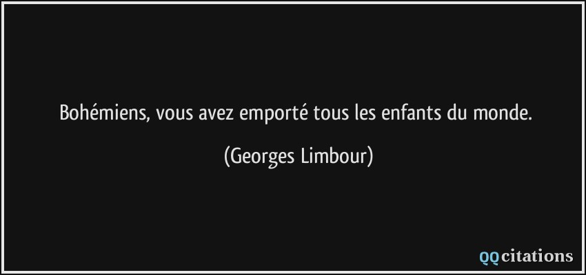 Bohémiens, vous avez emporté tous les enfants du monde.  - Georges Limbour