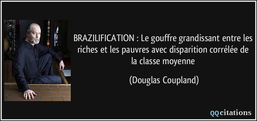BRAZILIFICATION : Le gouffre grandissant entre les riches et les pauvres avec disparition corrélée de la classe moyenne  - Douglas Coupland