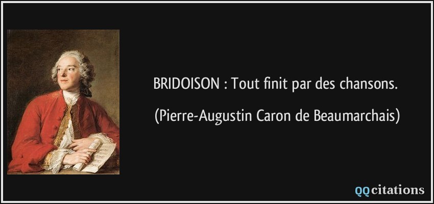 BRIDOISON : Tout finit par des chansons.  - Pierre-Augustin Caron de Beaumarchais