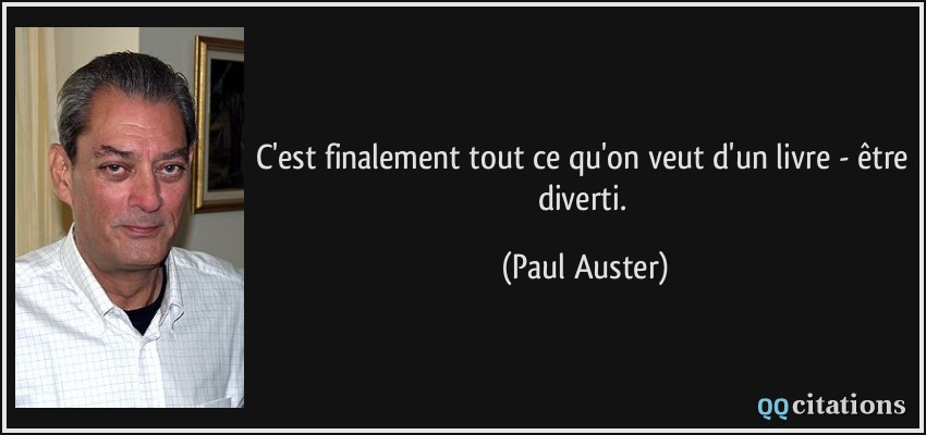 C'est finalement tout ce qu'on veut d'un livre - être diverti.  - Paul Auster