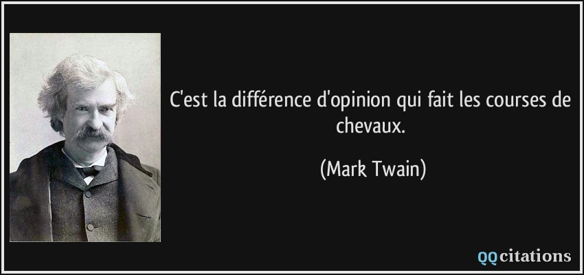 C'est la différence d'opinion qui fait les courses de chevaux.  - Mark Twain