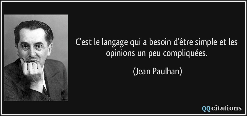 C'est le langage qui a besoin d'être simple et les opinions un peu compliquées.  - Jean Paulhan