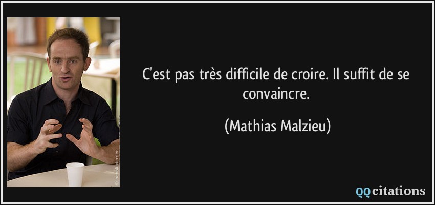 C'est pas très difficile de croire. Il suffit de se convaincre.  - Mathias Malzieu