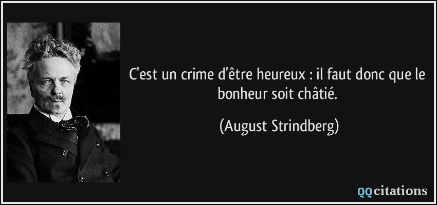 C'est un crime d'être heureux : il faut donc que le bonheur soit châtié.  - August Strindberg