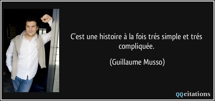 C'est une histoire à la fois trés simple et trés compliquée.  - Guillaume Musso