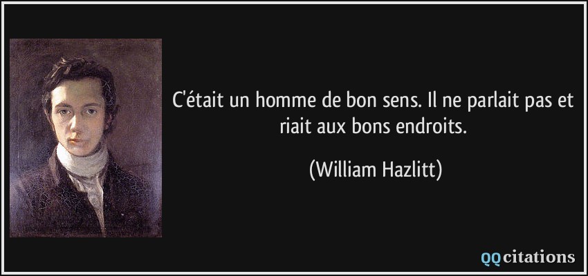 C'était un homme de bon sens. Il ne parlait pas et riait aux bons endroits.  - William Hazlitt