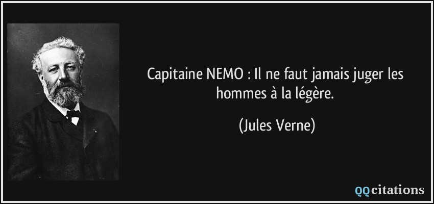 Capitaine NEMO : Il ne faut jamais juger les hommes à la légère.  - Jules Verne