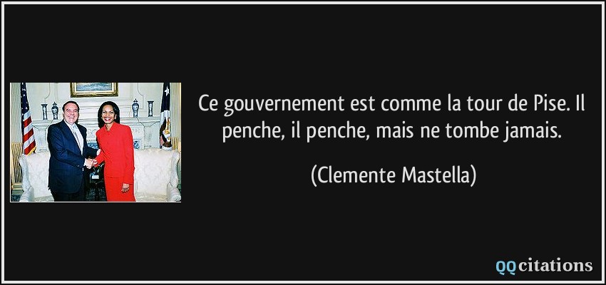 Ce gouvernement est comme la tour de Pise. Il penche, il penche, mais ne tombe jamais.  - Clemente Mastella
