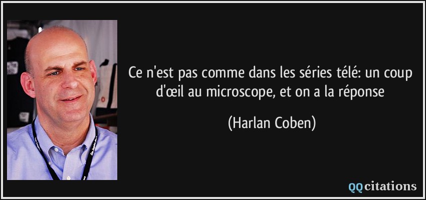 Ce n'est pas comme dans les séries télé: un coup d'œil au microscope, et on a la réponse  - Harlan Coben