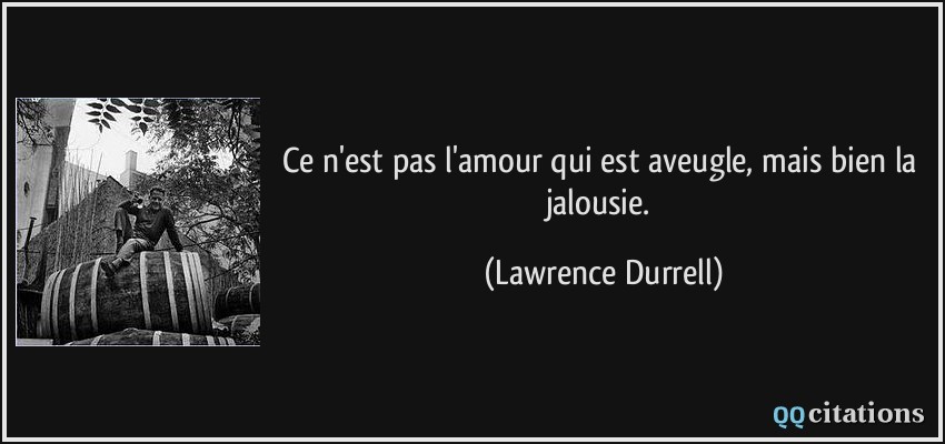Ce n'est pas l'amour qui est aveugle, mais bien la jalousie.  - Lawrence Durrell