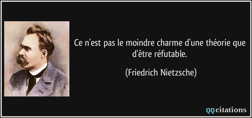 Ce n'est pas le moindre charme d'une théorie que d'être réfutable.  - Friedrich Nietzsche
