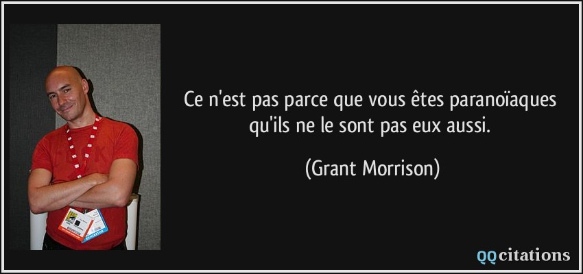 Ce n'est pas parce que vous êtes paranoïaques qu'ils ne le sont pas eux aussi.  - Grant Morrison