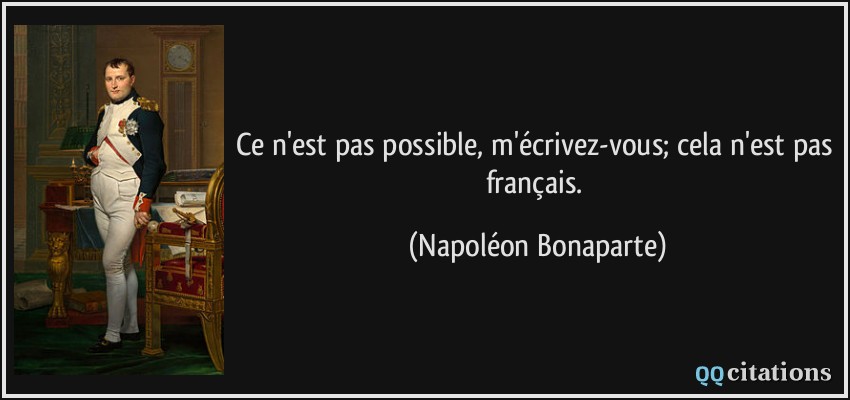 Ce n'est pas possible, m'écrivez-vous; cela n'est pas français.  - Napoléon Bonaparte