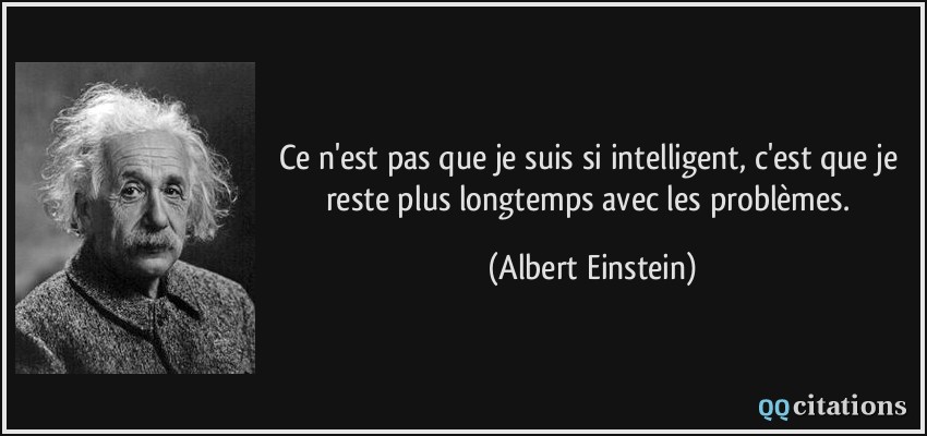 Ce n'est pas que je suis si intelligent, c'est que je reste plus longtemps avec les problèmes.  - Albert Einstein