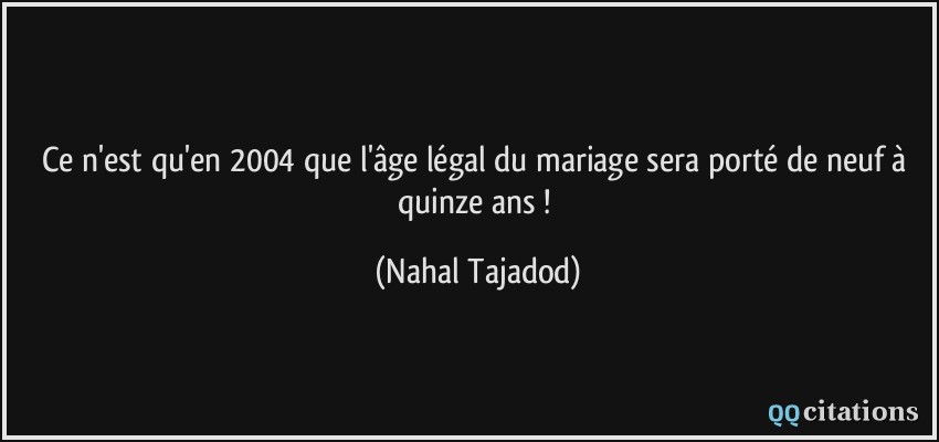 Ce n'est qu'en 2004 que l'âge légal du mariage sera porté de neuf à quinze ans !  - Nahal Tajadod