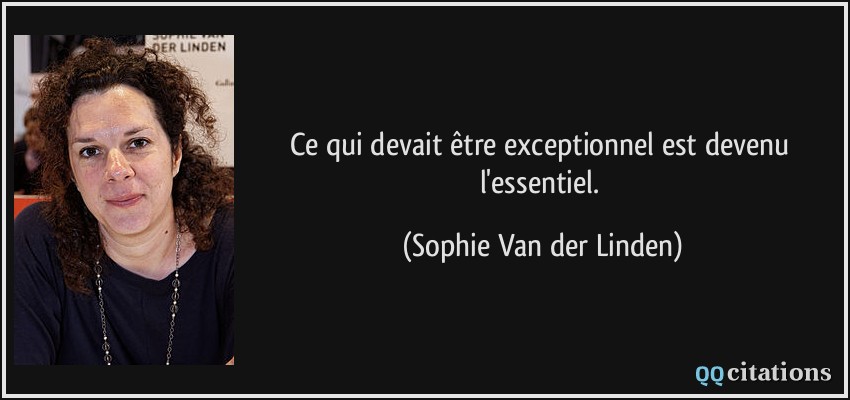 Ce qui devait être exceptionnel est devenu l'essentiel.  - Sophie Van der Linden
