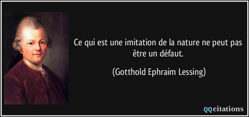 Ce qui est une imitation de la nature ne peut pas être un défaut.  - Gotthold Ephraim Lessing