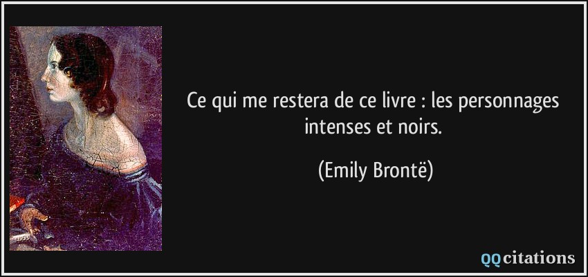 Ce qui me restera de ce livre : les personnages intenses et noirs.  - Emily Brontë