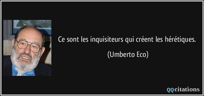 Ce sont les inquisiteurs qui créent les hérétiques.  - Umberto Eco