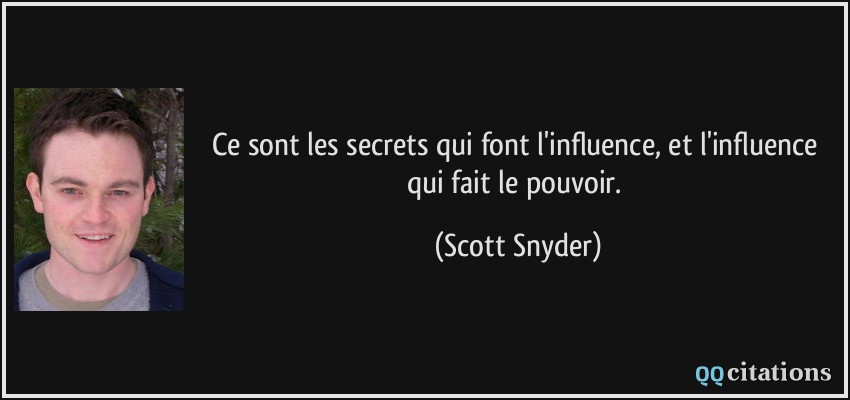Ce sont les secrets qui font l'influence, et l'influence qui fait le pouvoir.  - Scott Snyder
