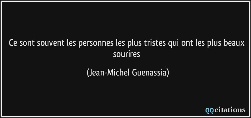 Ce sont souvent les personnes les plus tristes qui ont les plus beaux sourires  - Jean-Michel Guenassia