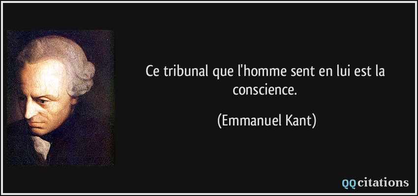 Ce tribunal que l'homme sent en lui est la conscience.  - Emmanuel Kant