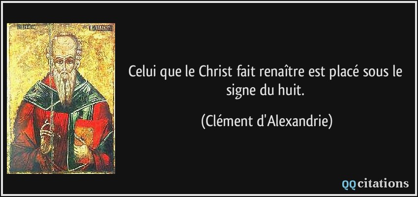 Celui que le Christ fait renaître est placé sous le signe du huit.  - Clément d'Alexandrie