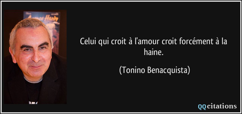 Celui qui croit à l'amour croit forcément à la haine.  - Tonino Benacquista