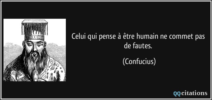 Celui qui pense à être humain ne commet pas de fautes.  - Confucius