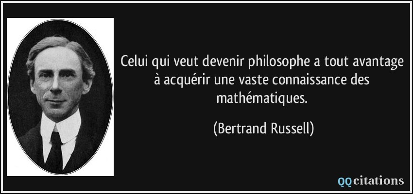 Celui qui veut devenir philosophe a tout avantage à acquérir une vaste connaissance des mathématiques.  - Bertrand Russell