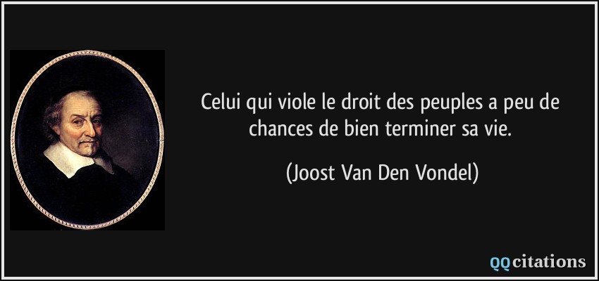 Celui qui viole le droit des peuples a peu de chances de bien terminer sa vie.  - Joost Van Den Vondel