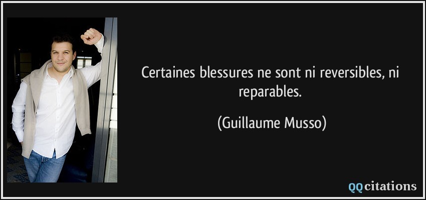 Certaines blessures ne sont ni reversibles, ni reparables.  - Guillaume Musso