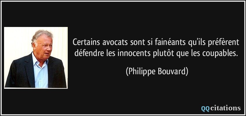 Certains avocats sont si fainéants qu'ils préfèrent défendre les innocents plutôt que les coupables.  - Philippe Bouvard