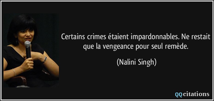 Certains crimes étaient impardonnables. Ne restait que la vengeance pour seul remède.  - Nalini Singh