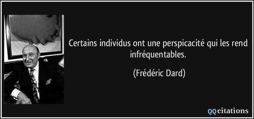 Certains individus ont une perspicacité qui les rend infréquentables.  - Frédéric Dard