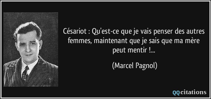 Césariot : Qu'est-ce que je vais penser des autres femmes, maintenant que je sais que ma mère peut mentir !...  - Marcel Pagnol
