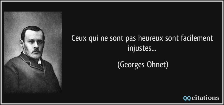 Ceux qui ne sont pas heureux sont facilement injustes...  - Georges Ohnet