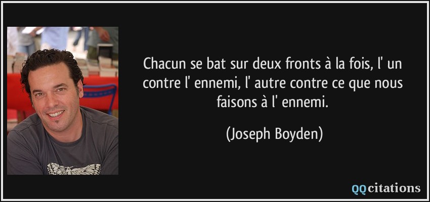 Chacun se bat sur deux fronts à la fois, l' un contre l' ennemi, l' autre contre ce que nous faisons à l' ennemi.  - Joseph Boyden