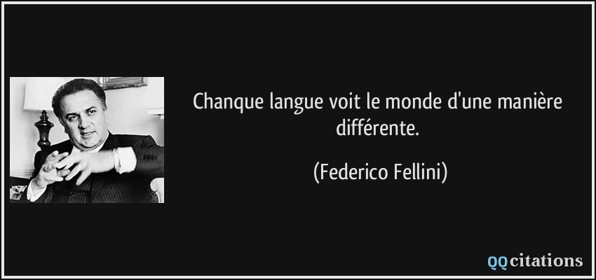 Chanque langue voit le monde d'une manière différente.  - Federico Fellini