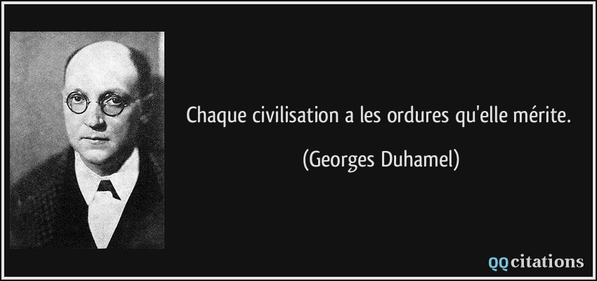 Chaque civilisation a les ordures qu'elle mérite.  - Georges Duhamel