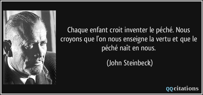 Chaque enfant croit inventer le péché. Nous croyons que l'on nous enseigne la vertu et que le péché naît en nous.  - John Steinbeck