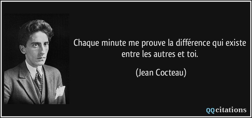 Chaque minute me prouve la différence qui existe entre les autres et toi.  - Jean Cocteau