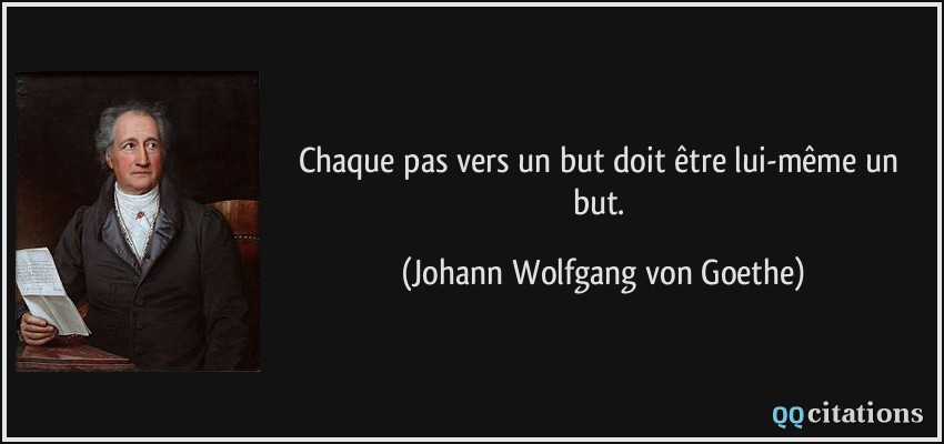 Chaque pas vers un but doit être lui-même un but.