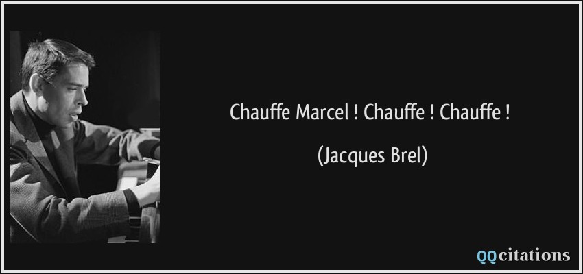 Chauffe Marcel ! Chauffe ! Chauffe !  - Jacques Brel