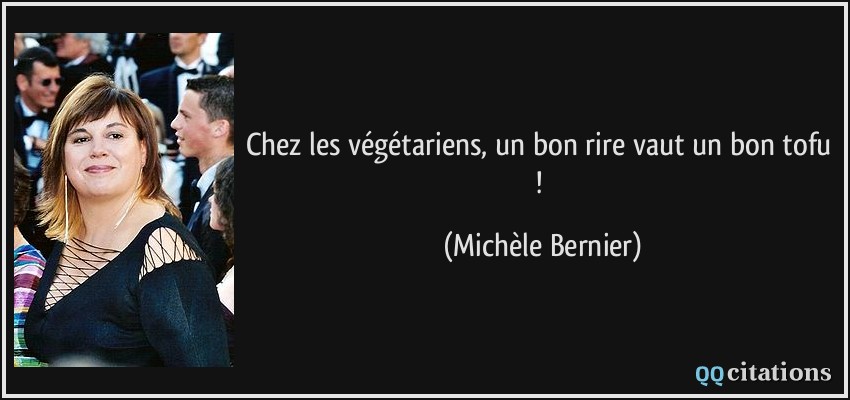 Chez les végétariens, un bon rire vaut un bon tofu !  - Michèle Bernier