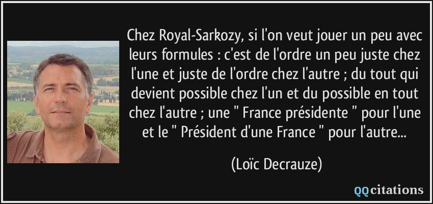 Chez Royal-Sarkozy, si l'on veut jouer un peu avec leurs formules : c'est de l'ordre un peu juste chez l'une et juste de l'ordre chez l'autre ; du tout qui devient possible chez l'un et du possible en tout chez l'autre ; une 