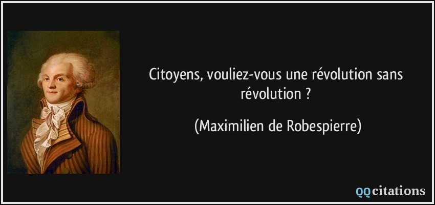 Citoyens, vouliez-vous une révolution sans révolution ?  - Maximilien de Robespierre