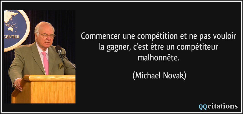 Commencer une compétition et ne pas vouloir la gagner, c'est être un compétiteur malhonnête.  - Michael Novak