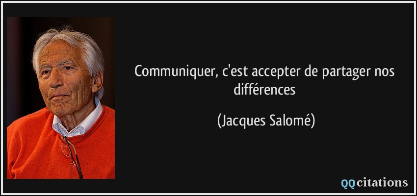 Communiquer, c'est accepter de partager nos différences  - Jacques Salomé