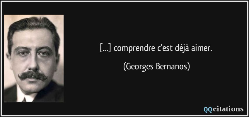 [...] comprendre c'est déjà aimer.  - Georges Bernanos
